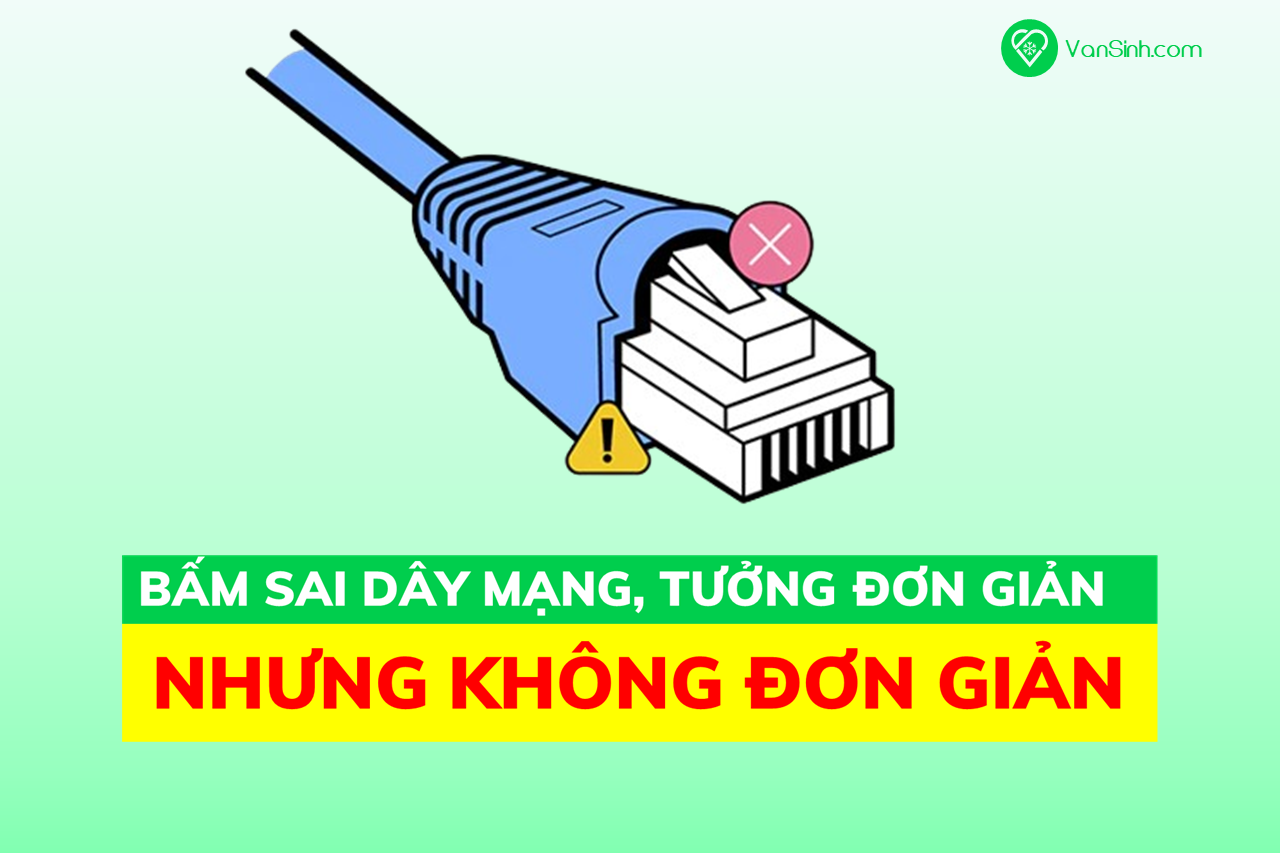 Bấm sai dây mạng, tưởng đơn giản nhưng không đơn giản